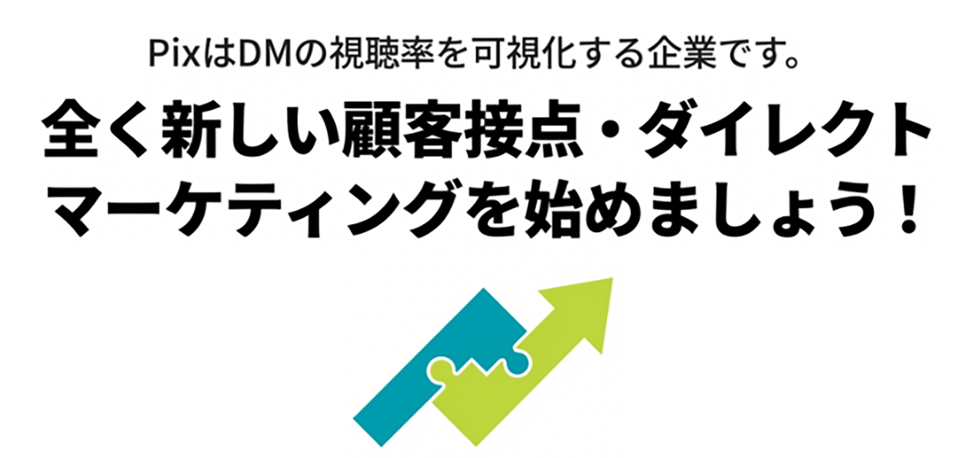 PixはDMの視聴率を可視化する企業です。全く新しい顧客接点・ダイレクトマーケティング始めましょう！